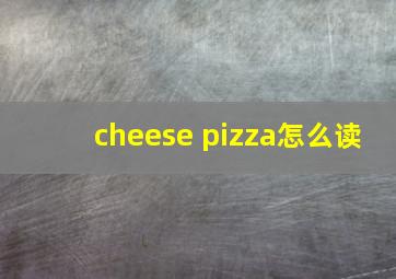 cheese pizza怎么读